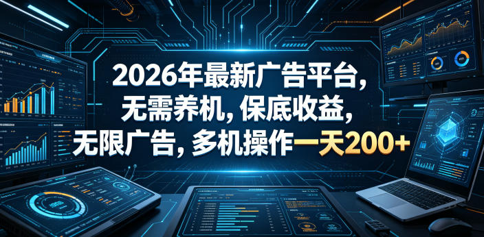 2026年最新广告平台，无需养机，保底收益，无限广告，多机操作一天200+【揭秘】-课程网