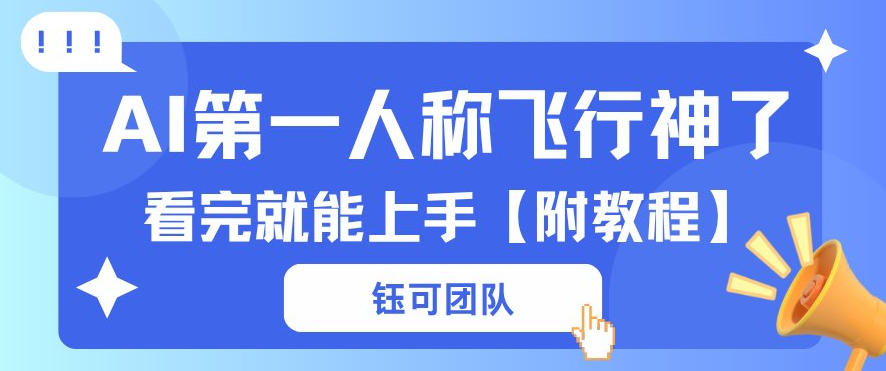 AI第一人称飞行视频流量大多种变现每天稳定3张+【带全套教程】-课程网