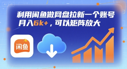 利用闲鱼做网盘拉新一个账号，月入6k+，可以矩阵放大-课程网