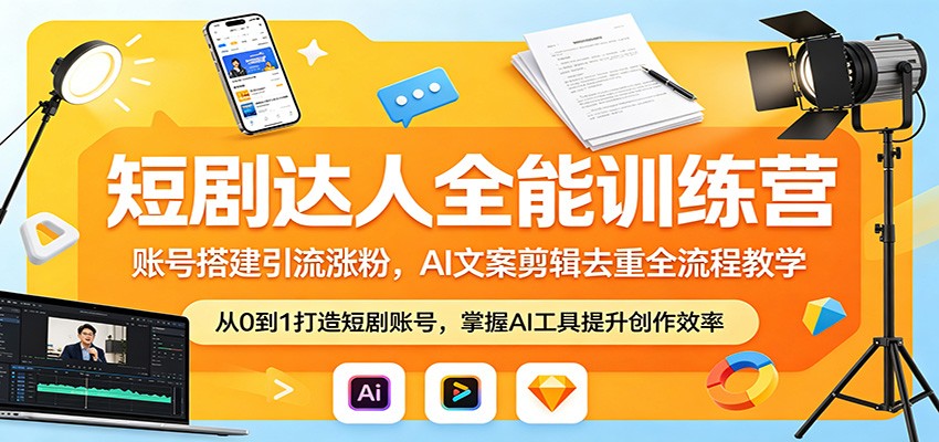短剧达人全能训练营：账号搭建引流涨粉，AI 文案剪辑去重全流程教学-课程网