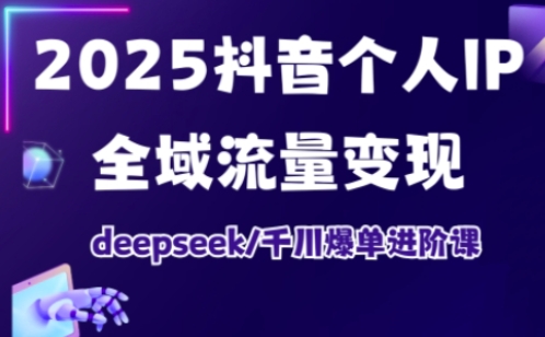 抖音个人IP全域流量变现进阶课，deepseek千川爆单进阶课（更新2026年05月）-课程网