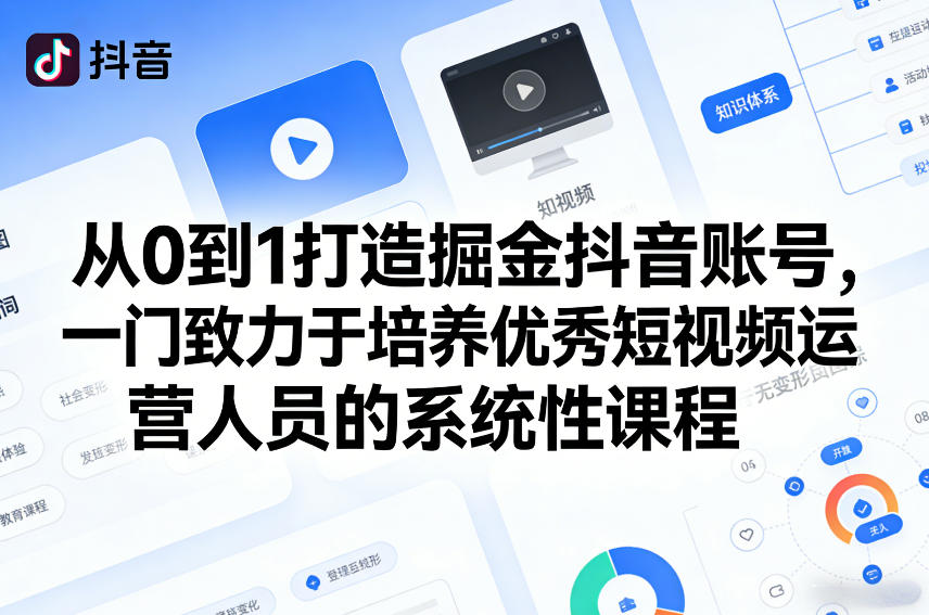 从0到1打造掘金抖音账号，一门致力于培养优秀短视频运营人员的系统性课程-课程网