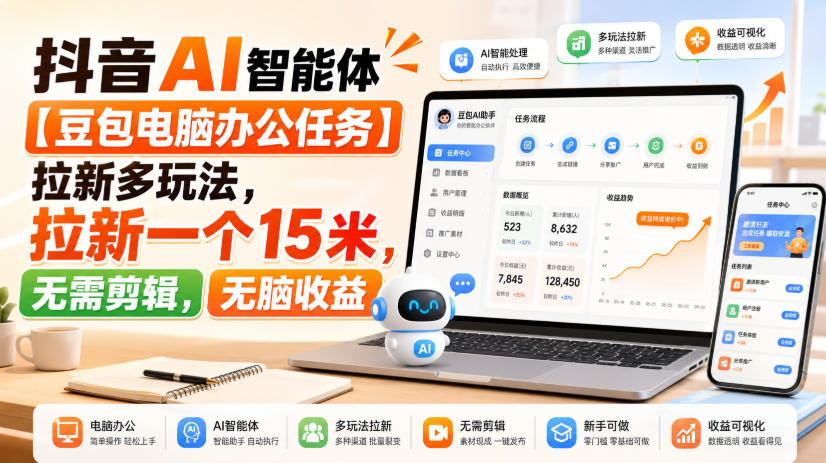 抖音AI智能体【豆包电脑办公任务】拉新多玩法，拉新一个15米，无需剪辑，无脑收益-课程网