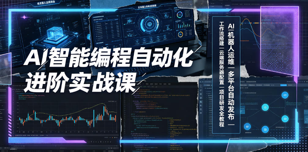 AI智能编程自动化进阶实战课｜AI机器人运维、多平台自动发布、工作流搭建、云端服务器配置与项目研发全教程-课程网