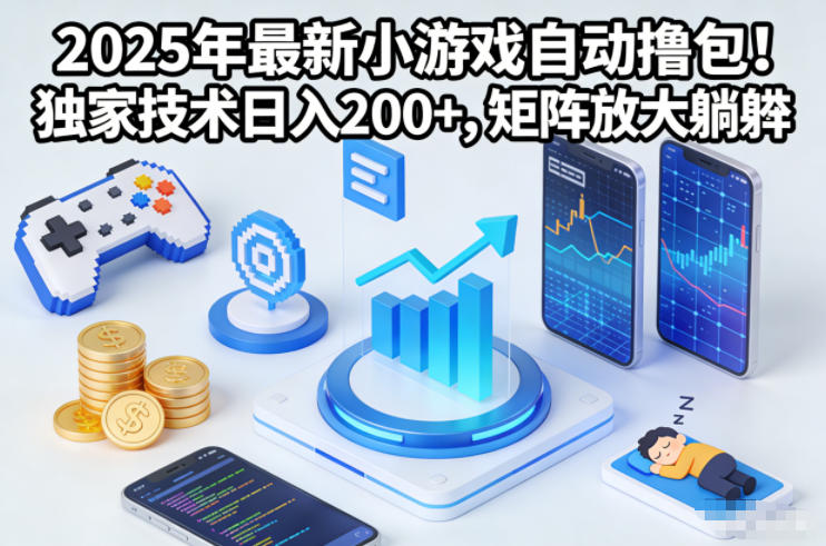 2025年最新小游戏自动撸包！独家技术日入2张+，矩阵放大躺賺【揭秘】-课程网