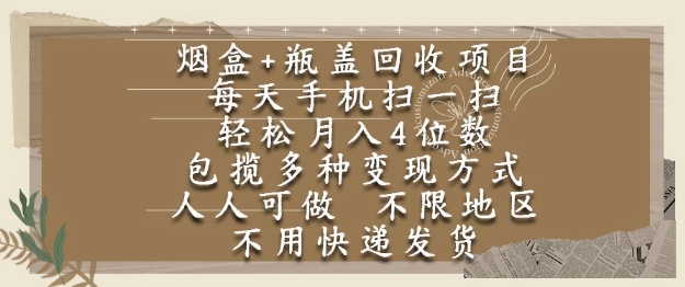 烟盒瓶盖回收项目，每天手机扫一扫，轻松月入4位数，人人可做，不限地区，不用快递【揭秘】-课程网