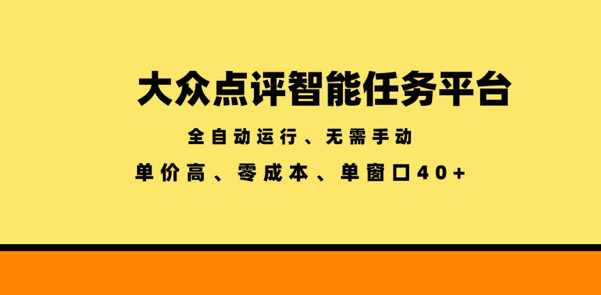 大众点评智能任务平台，全自动运行、无需手动，单价高、零成本、单窗口40+【揭秘】-课程网