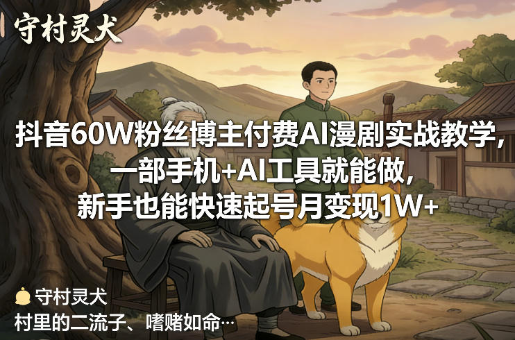 抖音60W粉丝博主付费AI漫剧实战教学，一部手机+AI工具就能做，新手也能快速起号月变现1W+-课程网