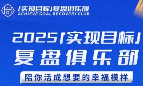 2025实现目标，复盘俱乐部，陪你活成想要的幸福模样-课程网
