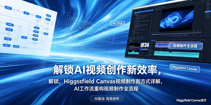 解锁AI视频创作新效率，Higgsfield Canvas视频制作新方式详解，AI工作流重构视频制作全流程-课程网