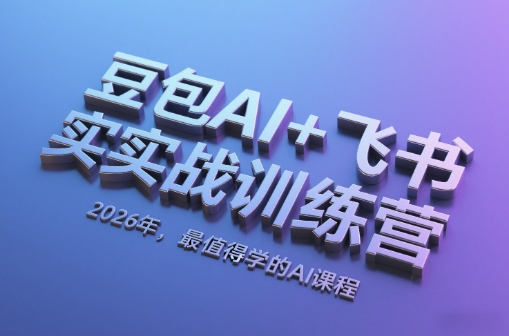 豆包AI+飞书实战训练营，2026年，最值得学的AI课程-课程网