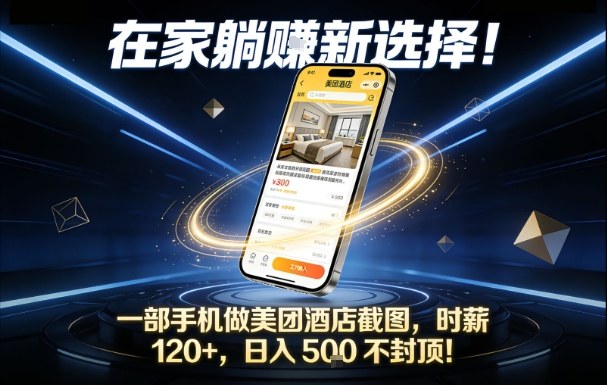 在家躺賺新选择，一部手机做美团酒店截图，时薪120+，日入5张不封顶【揭秘】-课程网