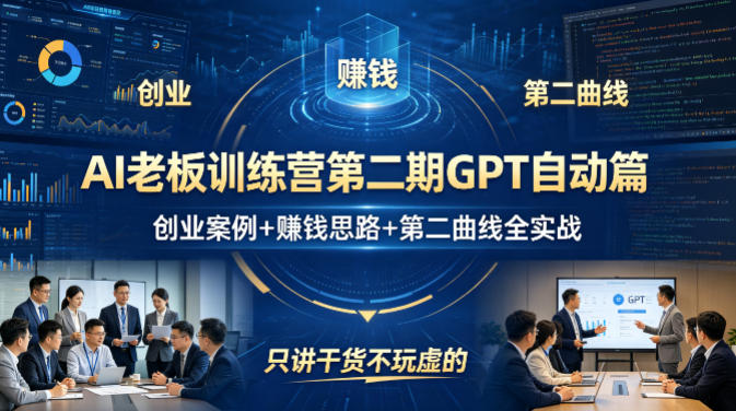 AI老板训练营第二期GPT自动篇，创业案例+賺钱思路+第二曲线全实战，只讲干货不玩虚的-课程网