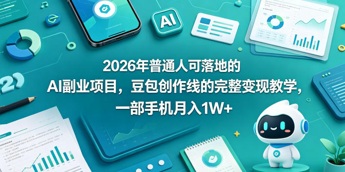 2026年普通人可落地的AI副业项目，豆包创作线的完整变现教学，一部手机月入1W+-课程网