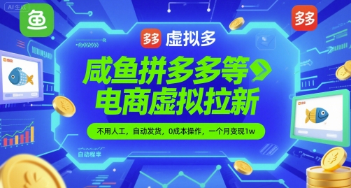 咸鱼拼多多等电商虚拟拉新，不用人工，自动发货，0成本操作，一个月变现1w-课程网