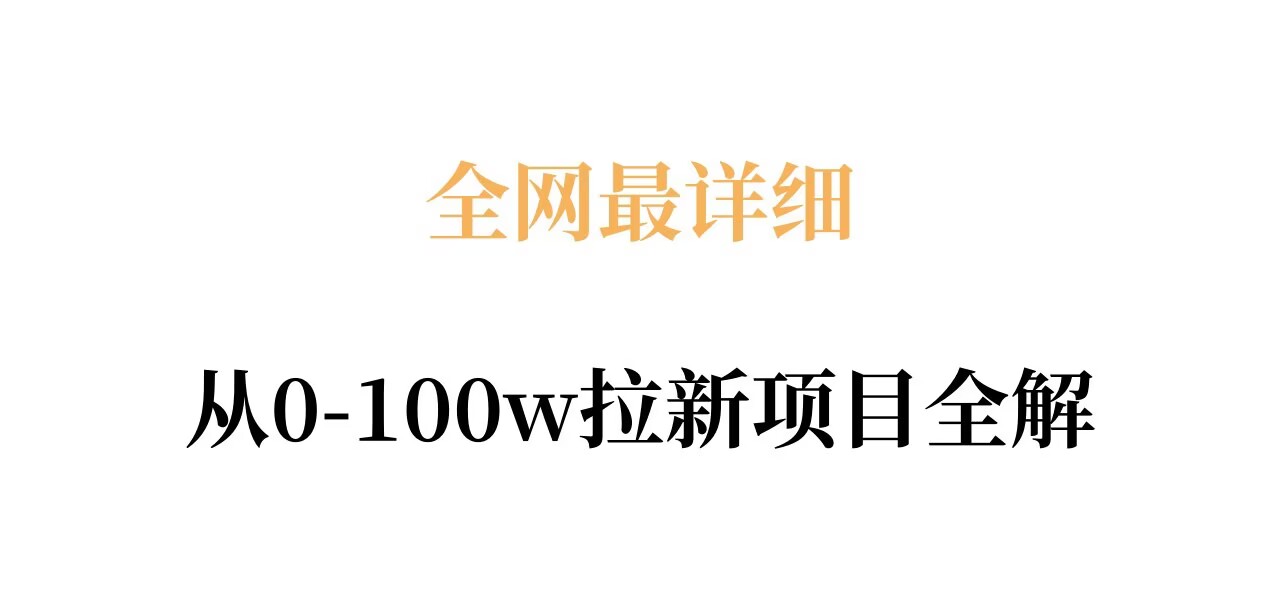 全网最详细从0-100w拉新项目全解，原理、收益和操作全拆解-课程网
