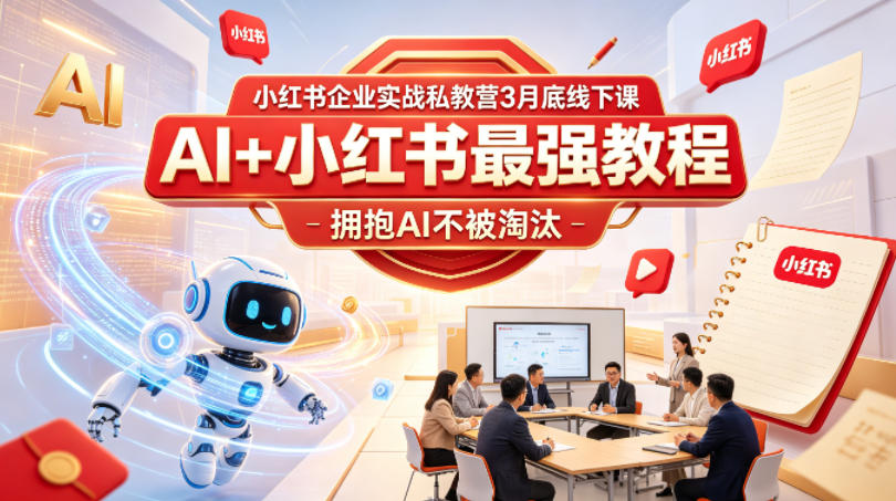 小红书企业实战私教营3月底线下课，AI+小红书最强教程，拥抱AI不被淘汰-课程网