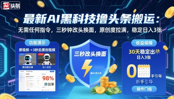 最新AI黑科技撸头条搬运，无需任何指令，三秒钟给你改头换面，原创度直接拉满，稳定日入3张【揭秘】-课程网