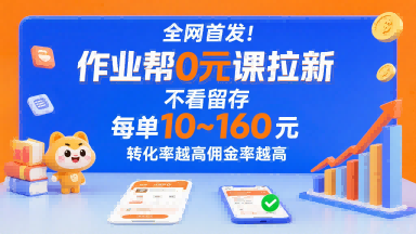 全网首发！作业帮0元课拉新，不存在留存，每单最低10米，转化率越高佣金率越高-课程网