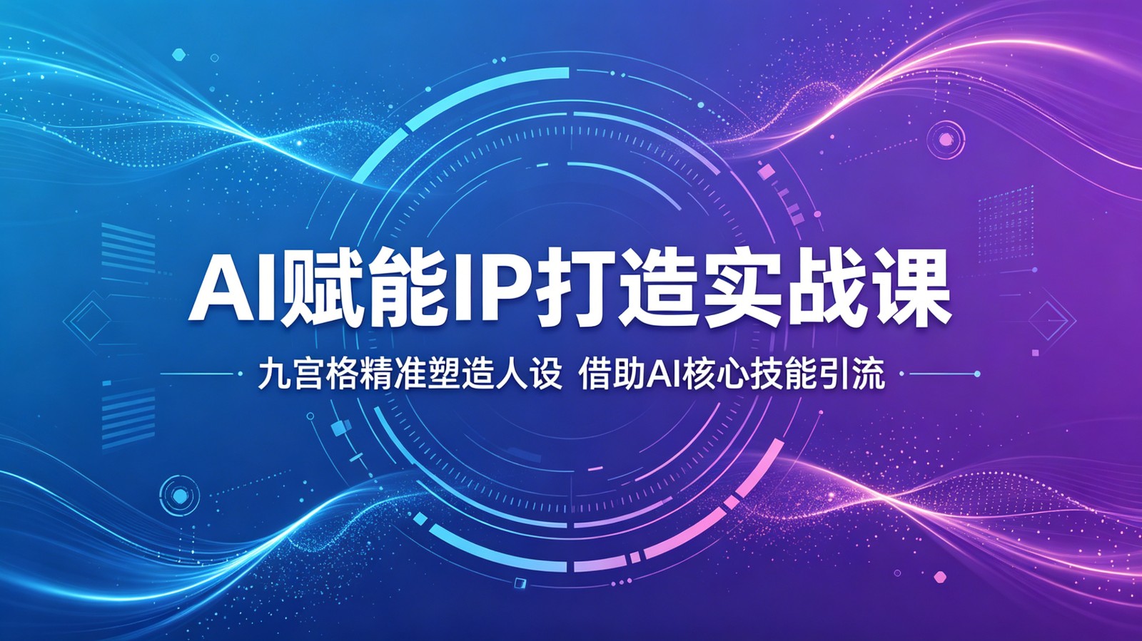 AI赋能IP打造实战课：九宫格精准塑造人设，借助AI核心技能引流-课程网