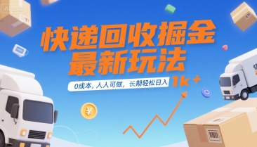 快递回收掘金最新玩法，0成本，人人可做，长期稳定的副业，轻松日入1k+【揭秘】-课程网