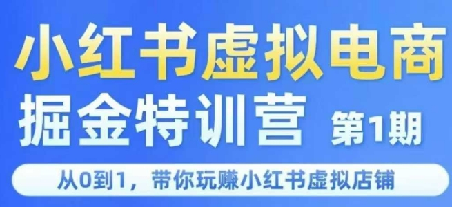 小红书虚拟电商掘金特训营第1期，从0到1，带你玩转小红书虚拟店铺-课程网
