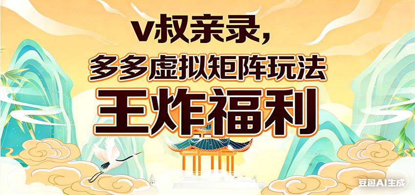v叔亲录，多多虚拟矩阵玩法，王炸福利限时领取-课程网