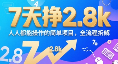 7天挣2.8k，人人都能操作的简单项目，全流程拆解-课程网