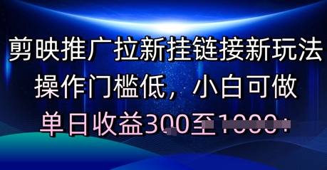 剪映推广拉新挂链接新玩法，操作门槛低，小白可做，单日收益3张-课程网