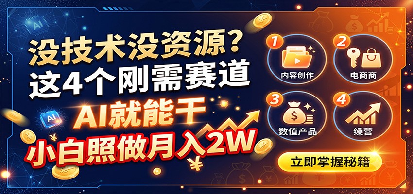 没技术没资源？这4个刚需赛道，AI就能干，小白照做月入2W-课程网