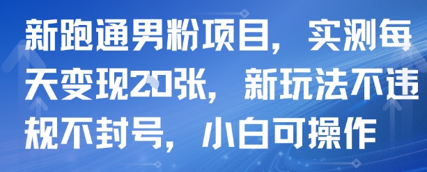 新跑通男粉项目，实测每天变现多张，新玩法不违规不封号，小白可操作-课程网