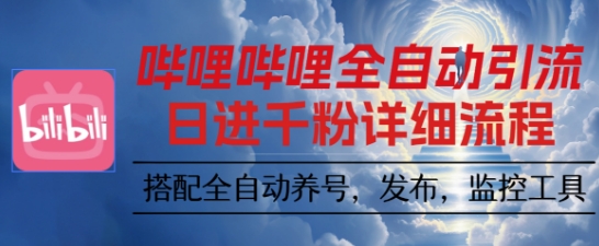 哔哩哔哩全自动引流，一个视频裂变100个矩阵玩法，搭配全自动养号，发布，监控工具【揭秘】-课程网