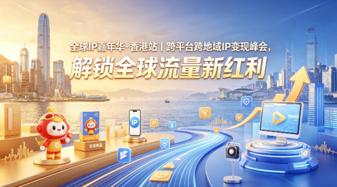 全球IP嘉年华·香港站｜跨平台跨地域IP变现峰会，解锁全球流量新红利-课程网