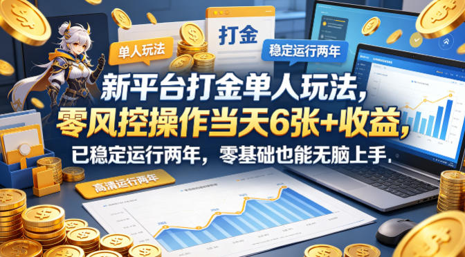 新平台打金单人玩法，零风控操作当天6张+收益，已稳定运行两年，零基础也能无脑上手【揭秘】-课程网