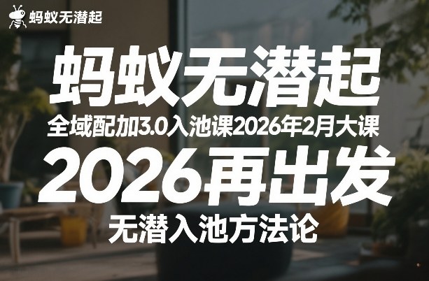 蚂蚁无潜不起全域配抖加3.0入池课2026年2月大课，2026再出发，无潜入池方法论-课程网