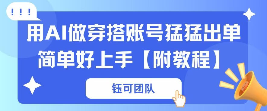 用AI做穿搭账号猛猛出单简单好上手【带全套教程】-课程网