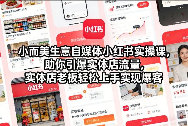 小而美生意自媒体小红书实操课，助你引爆实体店流量，实体店老板轻松上手实现爆客-课程网