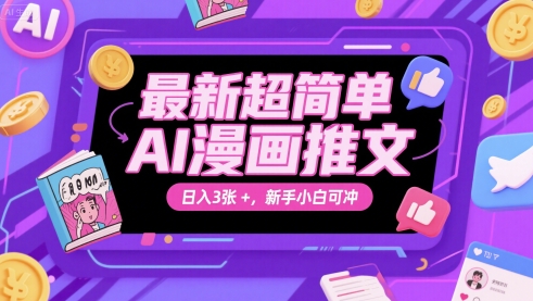 最新超简单AI漫画推文，日入3张+，新手小白可冲-课程网