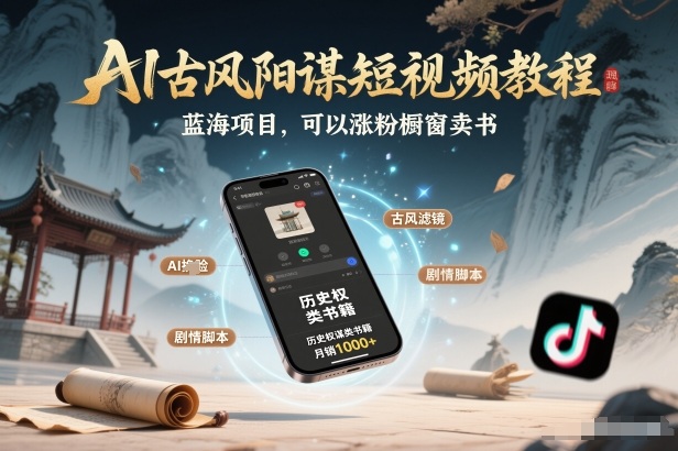 AI古风阳谋短视频教程，蓝海项目，可以涨粉橱窗卖书分成计划等-课程网