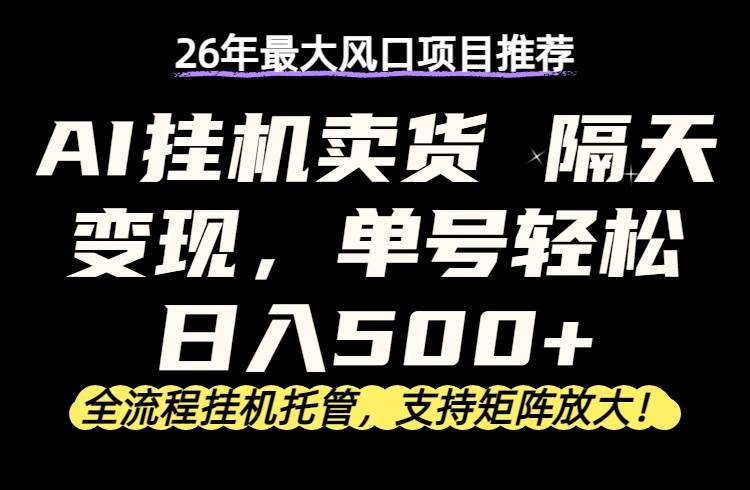 （17933期）26年最新AI挂机卖货，隔天出收益，单账号轻松日入500+-课程网