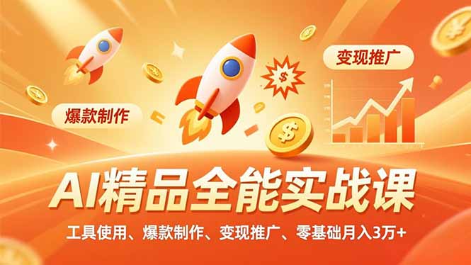 AI 精品全能实战课，工具使用、爆款制作、变现推广，零基础月入3万+-课程网