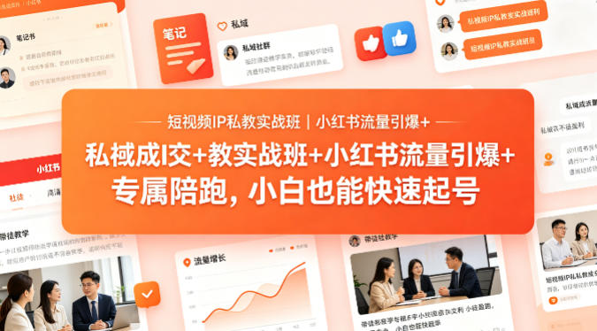 短视频IP私教实战班｜小红书流量引爆+私域成交+带徒盈利，专属陪跑，小白也能快速起号-课程网
