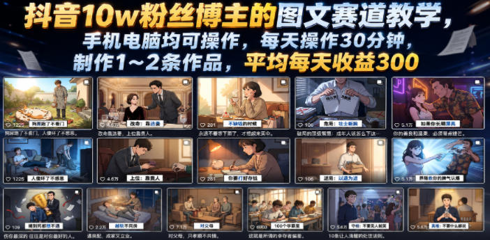 抖音10w粉丝博主的图文赛道教学，手机电脑均可操作，每天操作30分钟，制作1~2条作品，平均每天收益300-课程网