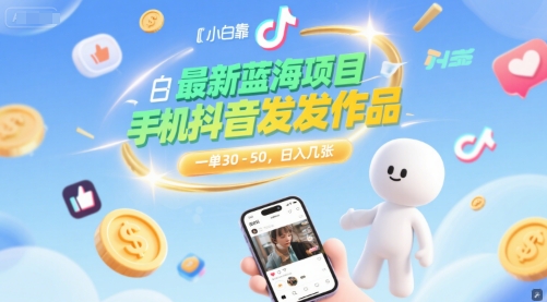 最新蓝海项目，小白靠一部手机抖音发发作品， 一单30-50，日入几张-课程网