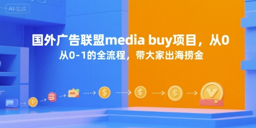 国外广告联盟media buy项目，从0-1的全流程，带大家出海捞金-课程网