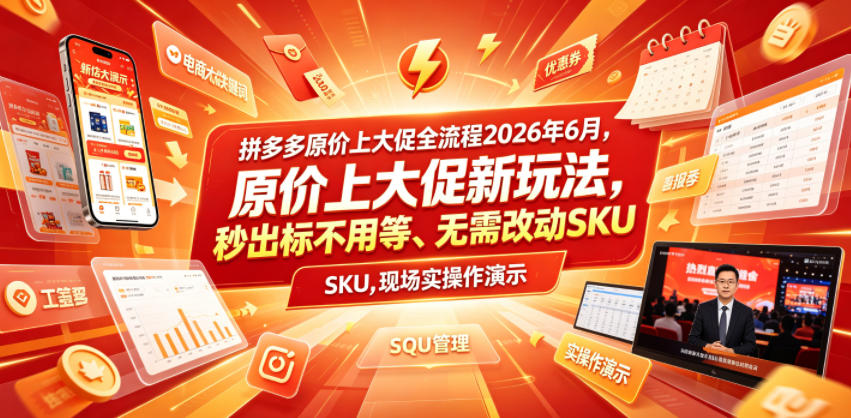 拼多多原价上大促全流程，原价上大促新玩法，秒出标不用等、无需改动SKU，现场实操演示（2026年6月）-课程网